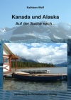 Kanada und Alaska - Auf der Suche nach..., Kathleen Wolf